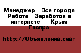 Менеджер - Все города Работа » Заработок в интернете   . Крым,Гаспра